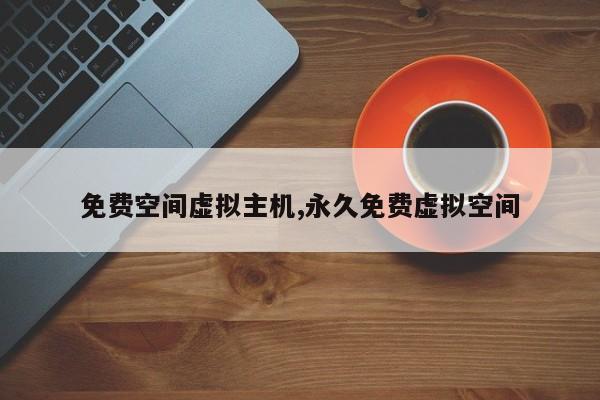 免费空间虚拟主机,永久免费虚拟空间