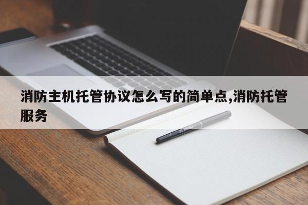 消防主机托管协议怎么写的简单点,消防托管服务