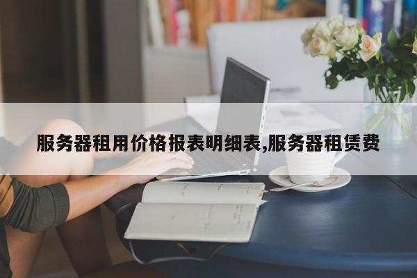 服务器租用价格报表明细表,服务器租赁费